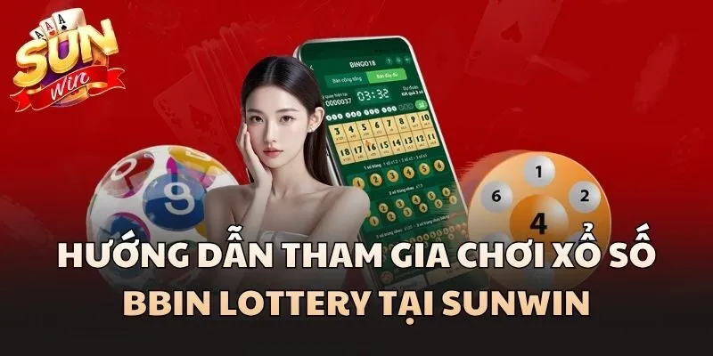 BBin Lottery Có Gì Hấp Dẫn? Review Chi Tiết Cho Người Mới 3 Hướng dẫn tham gia chơi xổ số BBin Lottery tại Sunwin