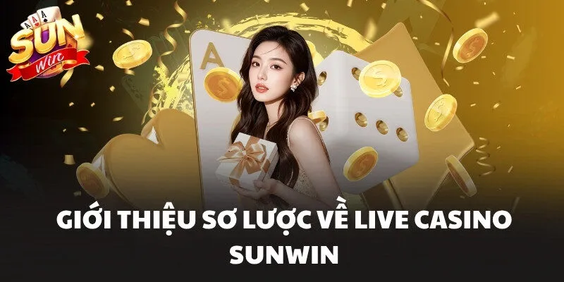 Live Casino Sunwin Trải Nghiệm Trực Tuyến Đẳng Cấp 1 Giới thiệu sơ lược về Live Casino Sunwin