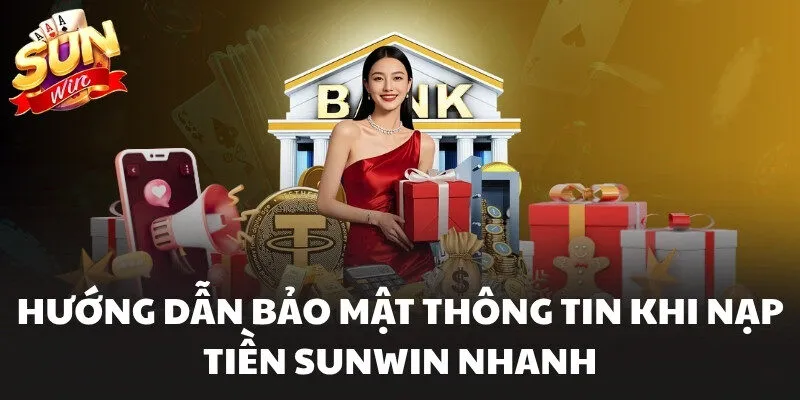 Nạp Tiền Sunwin - Thao Tác Thành Công, Nhận Ngay 88k Tiền 2 Hướng dẫn bảo mật thông tin khi nạp tiền Sunwin nhanh