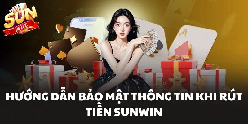 Rút Tiền Sunwin - Hỗ Trợ Cập Nhật Số Dư Nhanh Trong 5 Phút 3 Hướng dẫn bảo mật thông tin khi rút tiền Sunwin