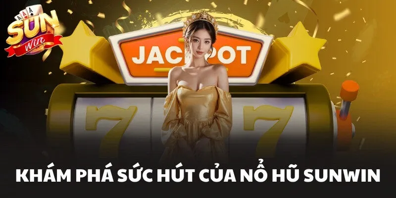 Nổ Hũ Sunwin Chinh Phục Jackpot Cực Khủng Rinh Tiền Đầy Túi 1 Khám phá sức hút của Nổ Hũ Sunwin