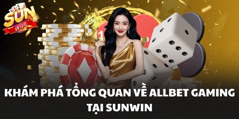 Allbet Gaming Trải Nghiệm Sunwin Casino Trực Tuyến Chân Thực 1 Khám phá tổng quan về Allbet Gaming tại Sunwin
