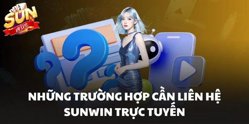Liên Hệ Sunwin - Kết Nối Nhanh 24/7 Và Không Có Trở Ngại 2 Những trường hợp cần liên hệ Sunwin trực tuyến